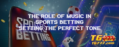 The Role of Music in Sports Betting: Setting the Perfect Tone
